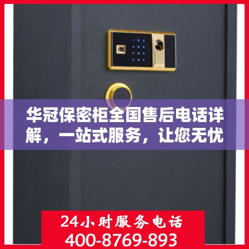华冠保密柜全国售后电话详解，一站式服务，让您无忧购物！