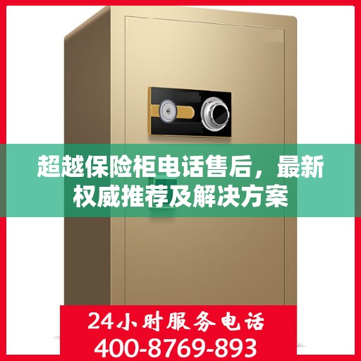 超越保险柜电话售后，最新权威推荐及解决方案