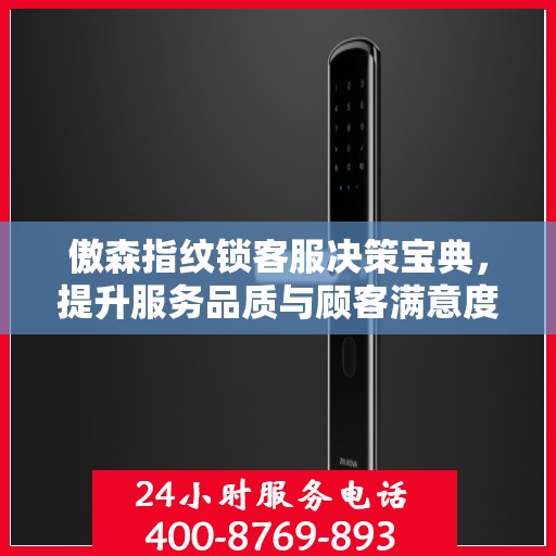 傲森指纹锁客服决策宝典，提升服务品质与顾客满意度指南