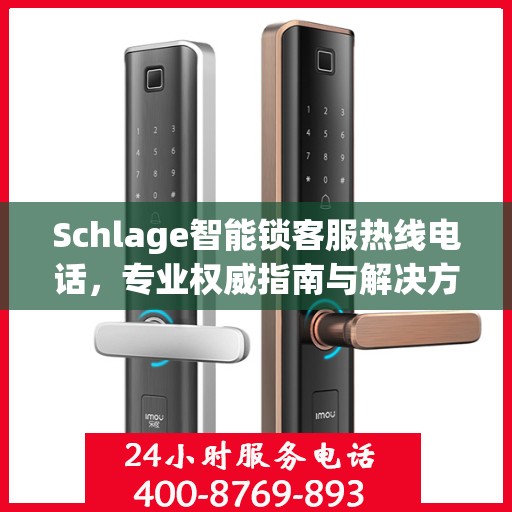 Schlage智能锁客服热线电话，专业权威指南与解决方案中心