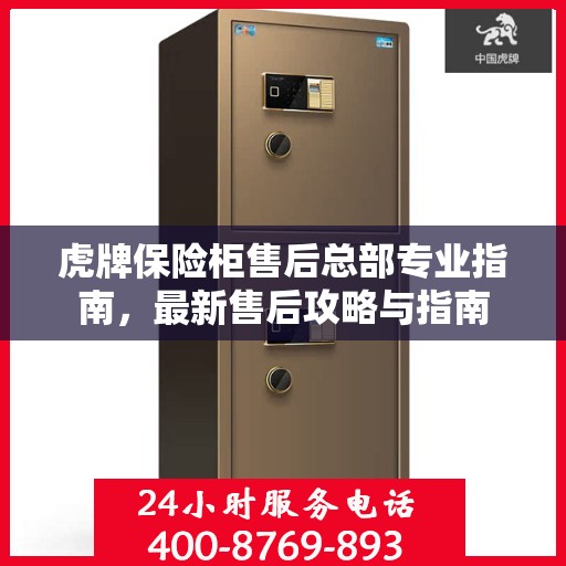 虎牌保险柜售后总部专业指南，最新售后攻略与指南