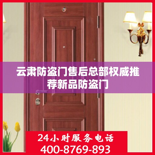 云肃防盗门售后总部权威推荐新品防盗门