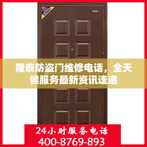 隆泰防盗门维修电话，全天候服务最新资讯速递