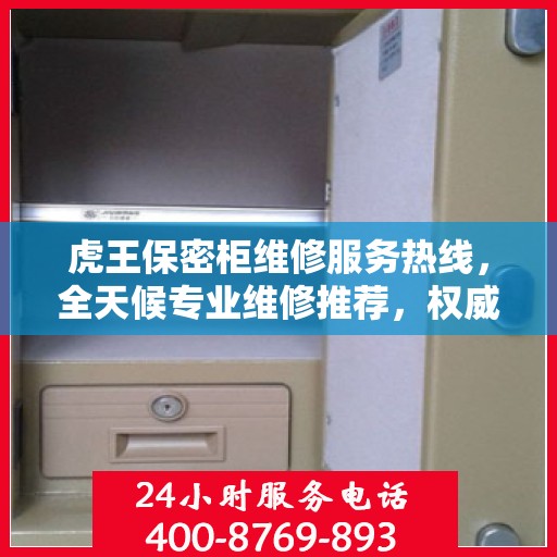 虎王保密柜维修服务热线，全天候专业维修推荐，权威推荐最新维修电话！