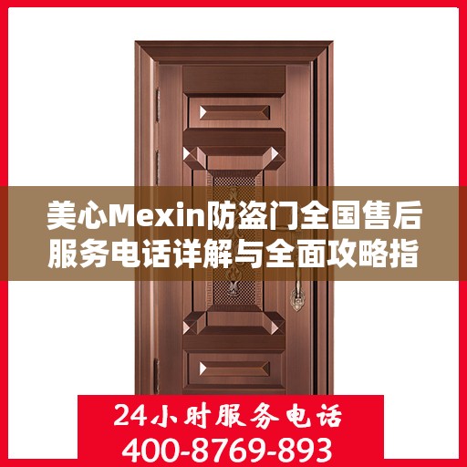 美心Mexin防盗门全国售后服务电话详解与全面攻略指南