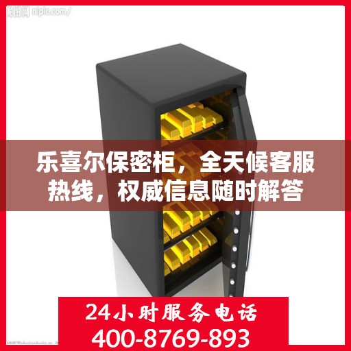 乐喜尔保密柜，全天候客服热线，权威信息随时解答