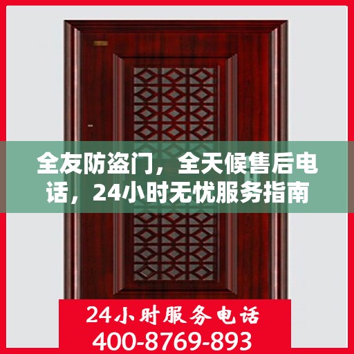 全友防盗门，全天候售后电话，24小时无忧服务指南