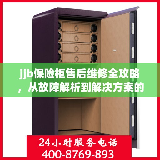 jjb保险柜售后维修全攻略，从故障解析到解决方案的详细指南