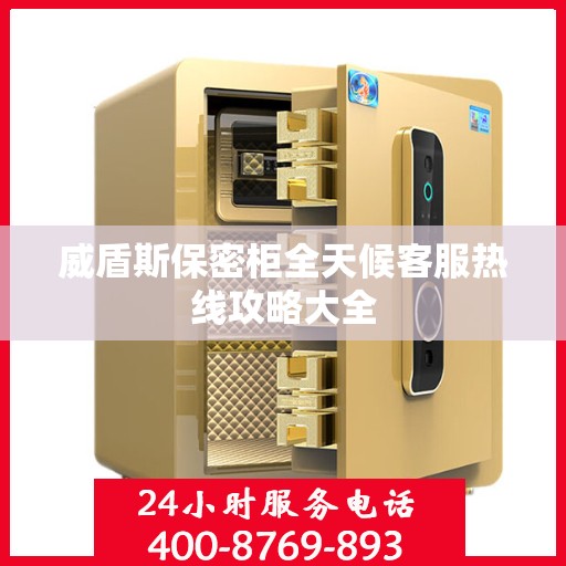 威盾斯保密柜全天候客服热线攻略大全