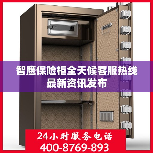 智鹰保险柜全天候客服热线最新资讯发布