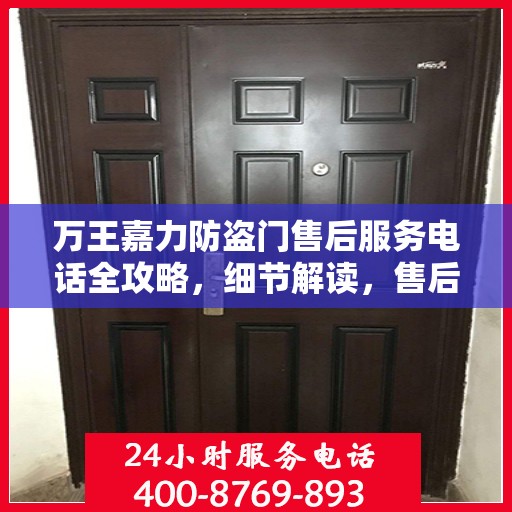 万王嘉力防盗门售后服务电话全攻略，细节解读，售后无忧