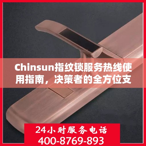 Chinsun指纹锁服务热线使用指南，决策者的全方位支持