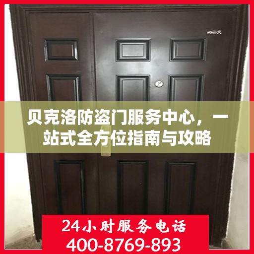 贝克洛防盗门服务中心，一站式全方位指南与攻略