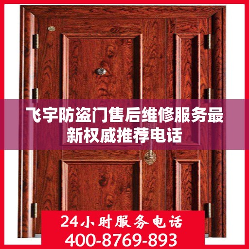 飞宇防盗门售后维修服务最新权威推荐电话
