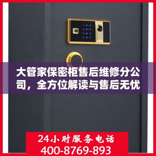 大管家保密柜售后维修分公司，全方位解读与售后无忧体验保障