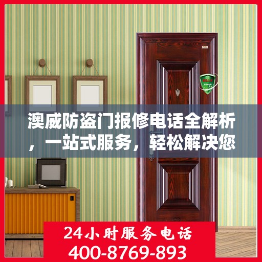 澳威防盗门报修电话全解析，一站式服务，轻松解决您的维修难题