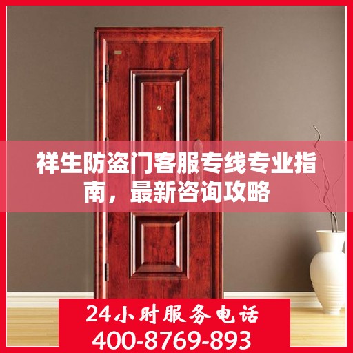 祥生防盗门客服专线专业指南，最新咨询攻略