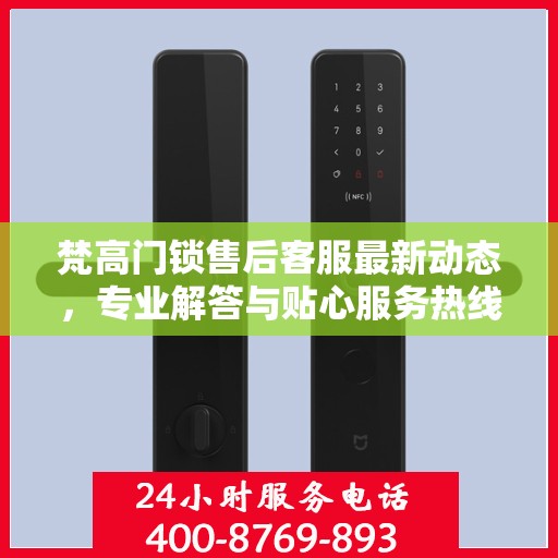 梵高门锁售后客服最新动态，专业解答与贴心服务热线揭秘