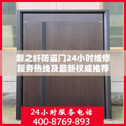 磐之纤防盗门24小时维修服务热线及最新权威推荐