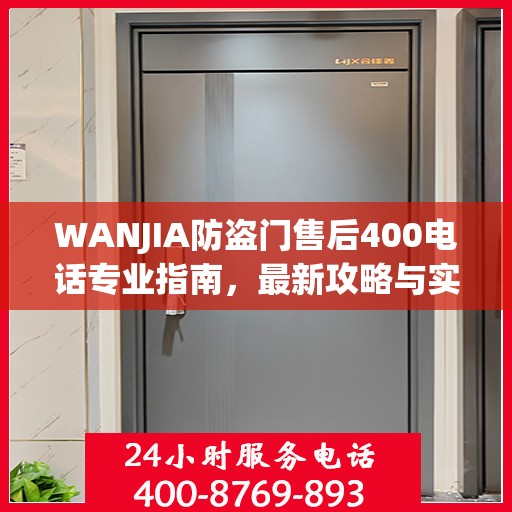 WANJIA防盗门售后400电话专业指南，最新攻略与实用信息