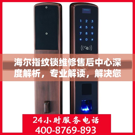 海尔指纹锁维修售后中心深度解析，专业解读，解决您的锁事烦恼
