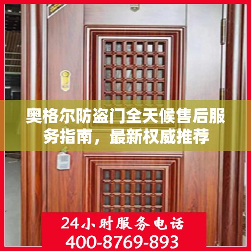 奥格尔防盗门全天候售后服务指南，最新权威推荐