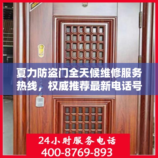 夏力防盗门全天候维修服务热线，权威推荐最新电话号码