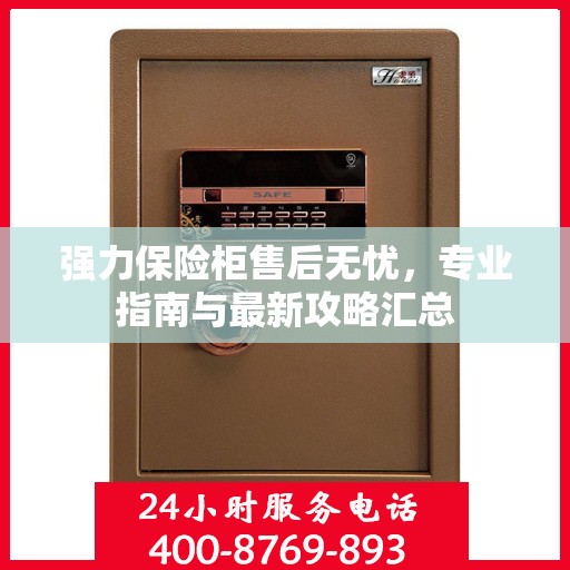 强力保险柜售后无忧，专业指南与最新攻略汇总