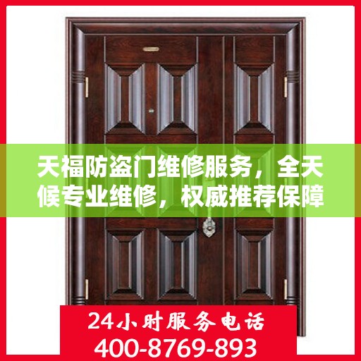 天福防盗门维修服务，全天候专业维修，权威推荐保障安全