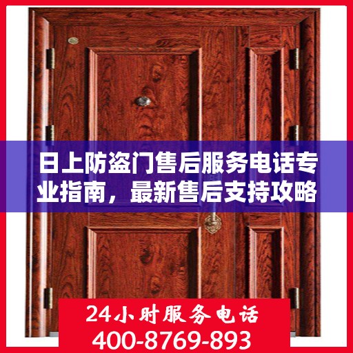 日上防盗门售后服务电话专业指南，最新售后支持攻略