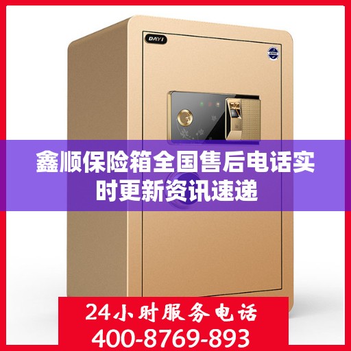 鑫顺保险箱全国售后电话实时更新资讯速递