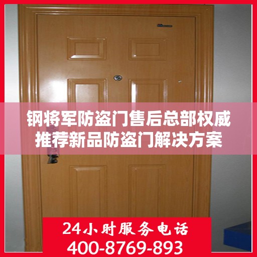 钢将军防盗门售后总部权威推荐新品防盗门解决方案