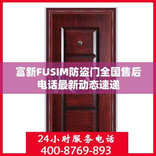 富新FUSIM防盗门全国售后电话最新动态速递