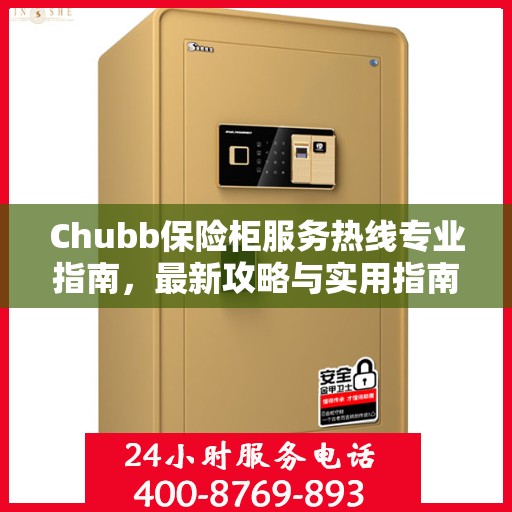 Chubb保险柜服务热线专业指南，最新攻略与实用指南
