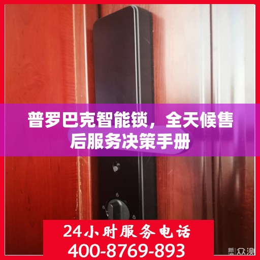 普罗巴克智能锁，全天候售后服务决策手册