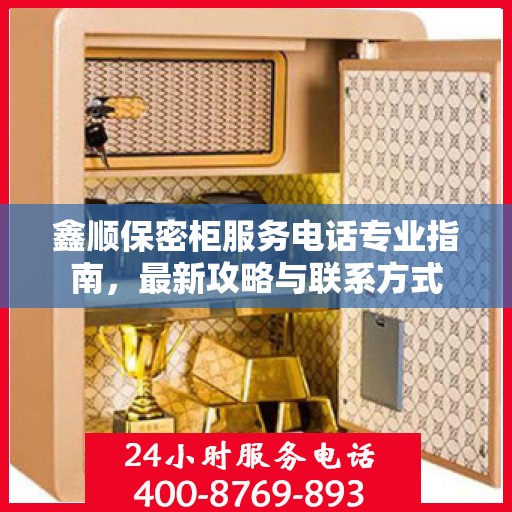 鑫顺保密柜服务电话专业指南，最新攻略与联系方式