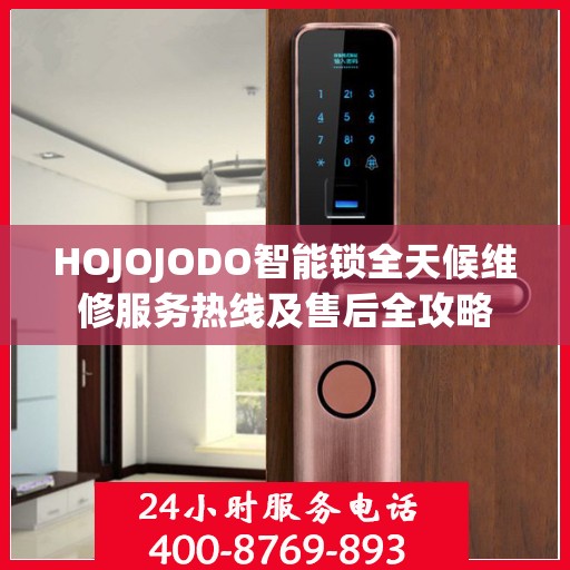 HOJOJODO智能锁全天候维修服务热线及售后全攻略