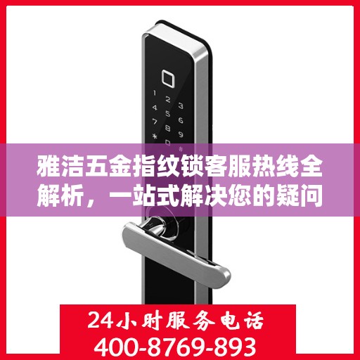 雅洁五金指纹锁客服热线全解析，一站式解决您的疑问和需求