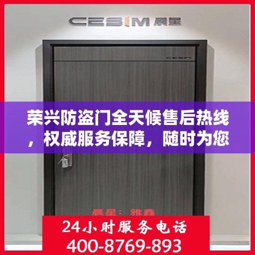 荣兴防盗门全天候售后热线，权威服务保障，随时为您解答疑问