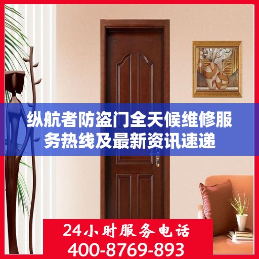 纵航者防盗门全天候维修服务热线及最新资讯速递