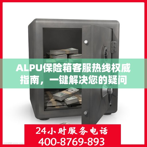 ALPU保险箱客服热线权威指南，一键解决您的疑问