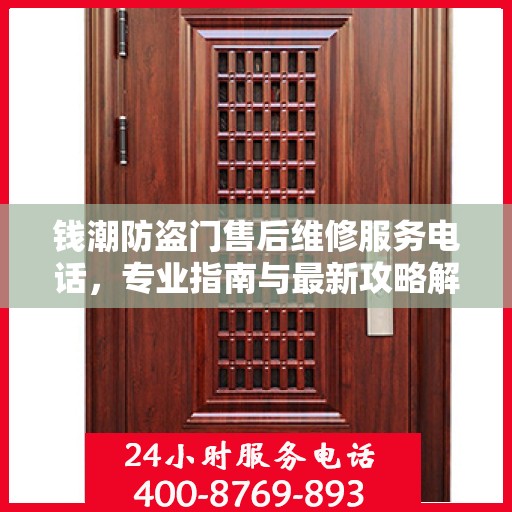 钱潮防盗门售后维修服务电话，专业指南与最新攻略解密
