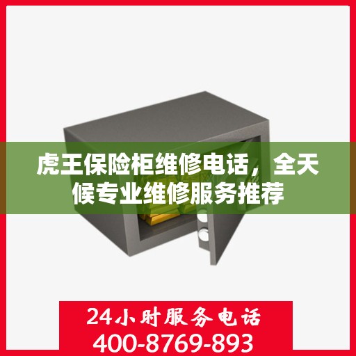 虎王保险柜维修电话，全天候专业维修服务推荐