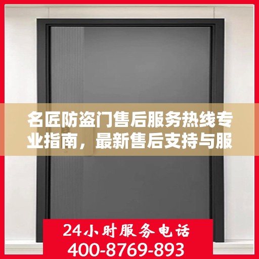 名匠防盗门售后服务热线专业指南，最新售后支持与服务攻略