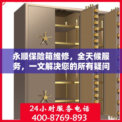 永顺保险箱维修，全天候服务，一文解决您的所有疑问