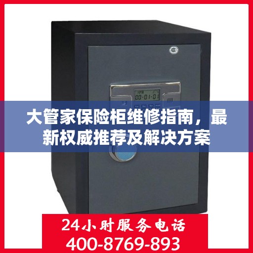 大管家保险柜维修指南，最新权威推荐及解决方案