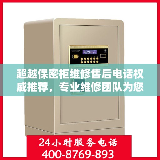 超越保密柜维修售后电话权威推荐，专业维修团队为您服务