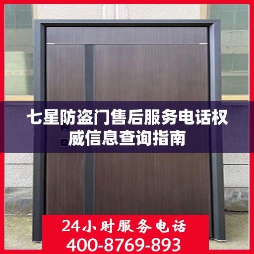 七星防盗门售后服务电话权威信息查询指南