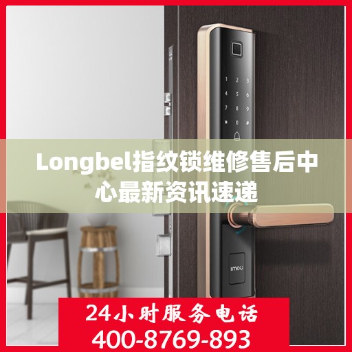 Longbel指纹锁维修售后中心最新资讯速递
