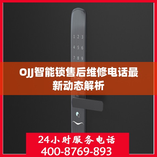 OJJ智能锁售后维修电话最新动态解析